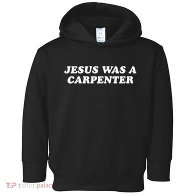 Jesus Was A Carpenter Toddler Hoodie