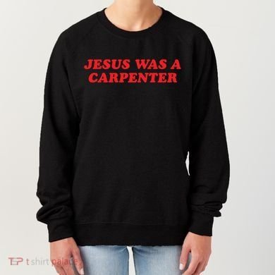 Jesus Was A Carpenter Women's Sweatshirt