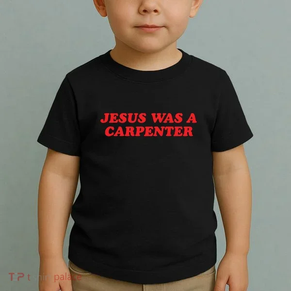 Jesus Was A Carpenter Toddler T-Shirt