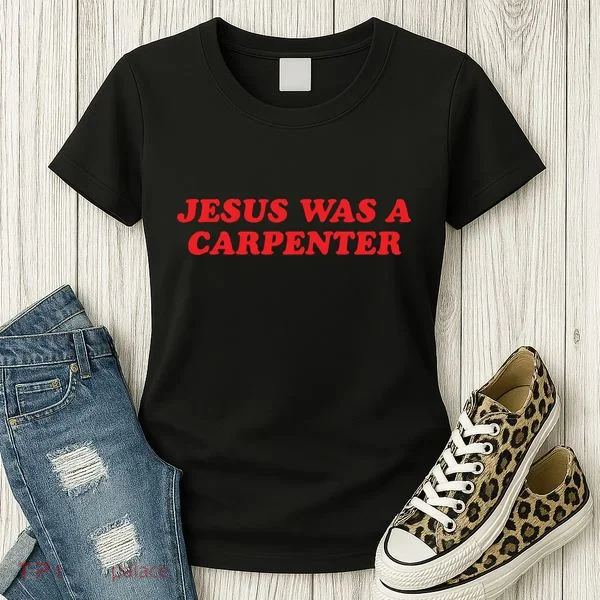 Jesus Was A Carpenter Women's T-Shirt