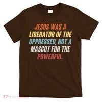 Jesus Was A Liberator Of The Oppressed Not A Mascot For The Powerful T-Shirt thumb 0