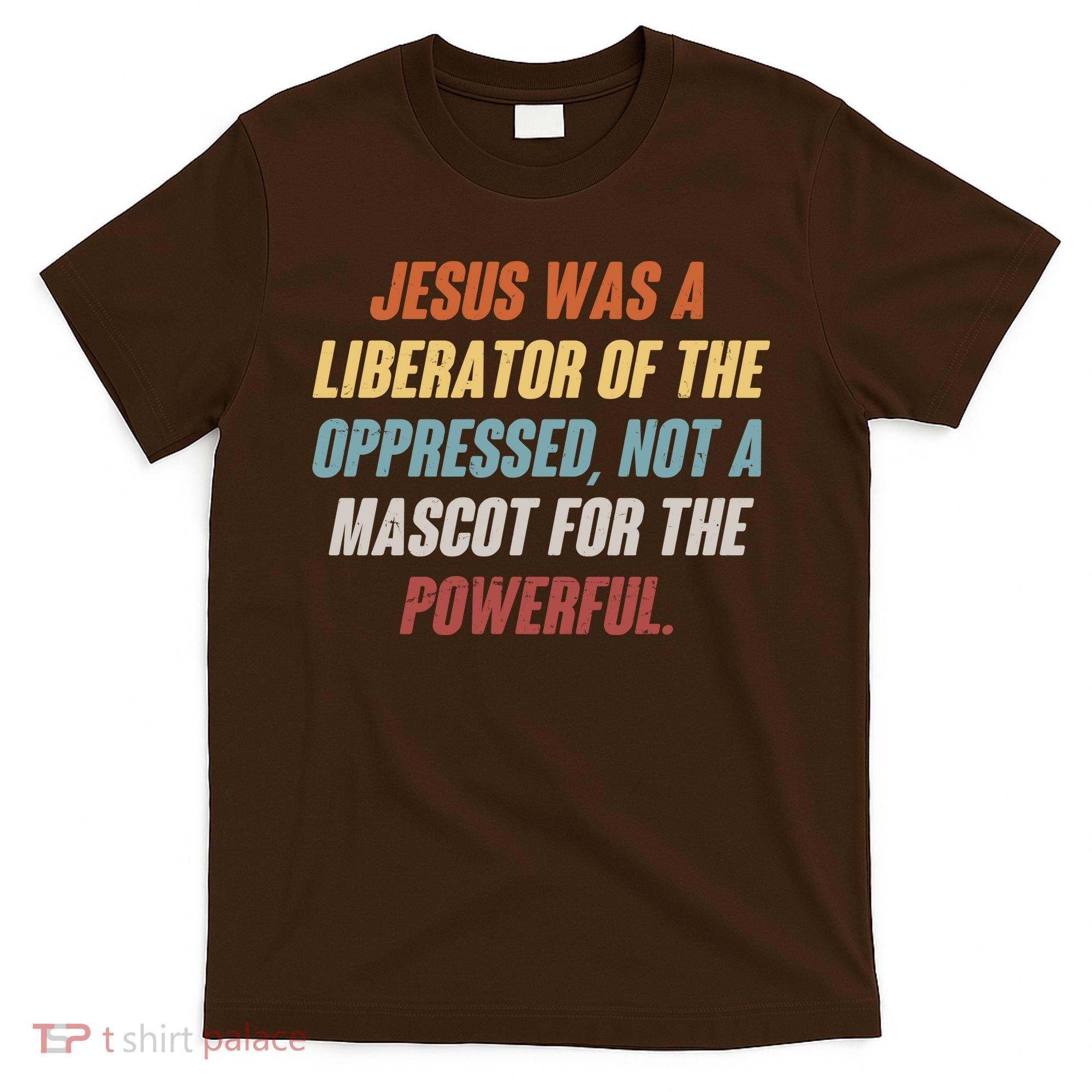 Jesus Was A Liberator Of The Oppressed Not A Mascot For The Powerful T-Shirt
