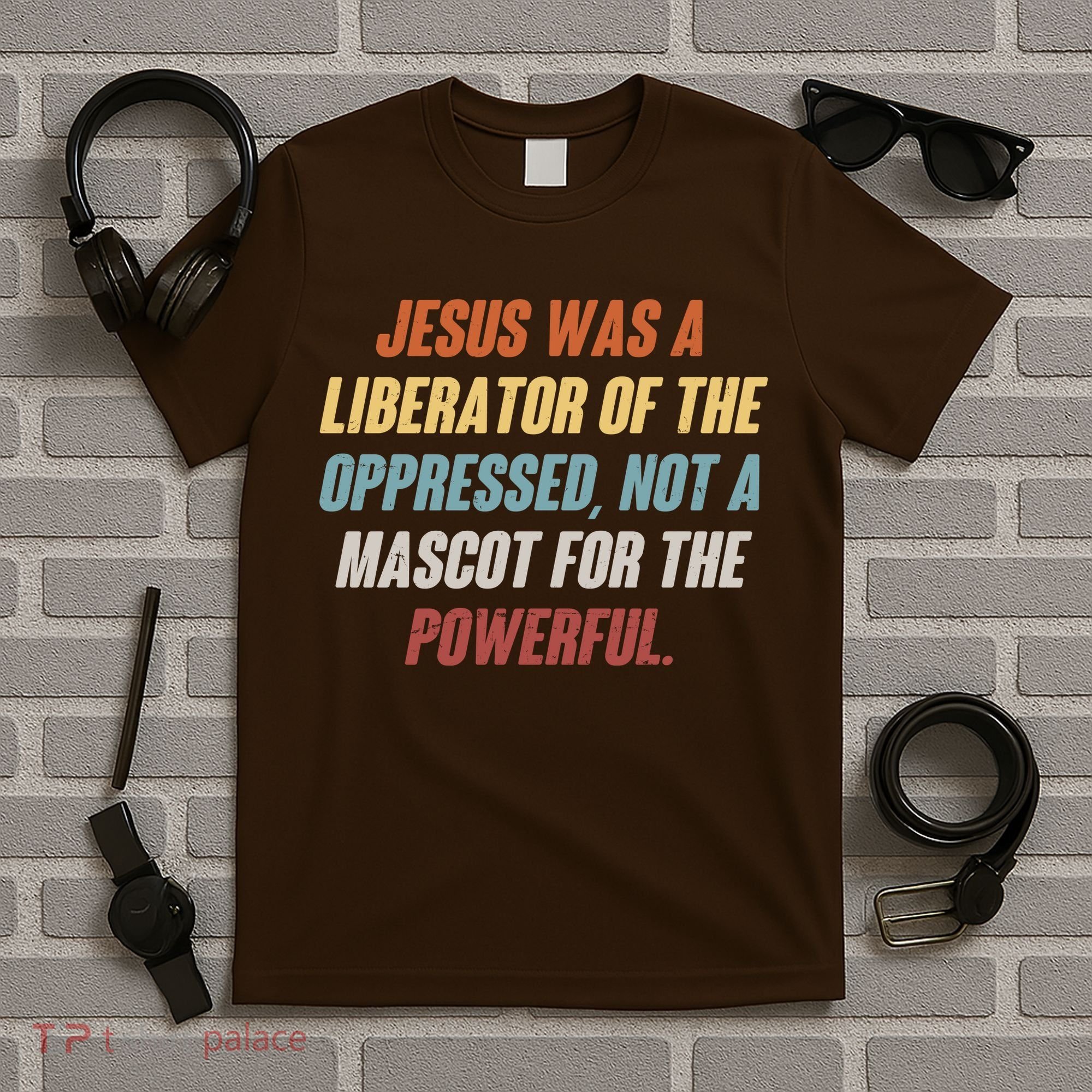 Jesus Was A Liberator Of The Oppressed Not A Mascot For The Powerful T-Shirt