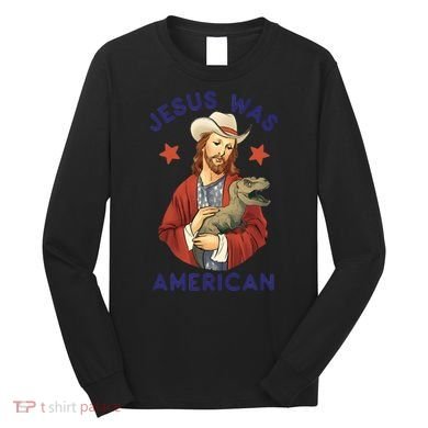 Jesus Was American Long Sleeve Shirt