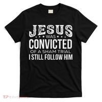 Jesus Was Convicted Of A Sham Trial I Still Follow Him T-Shirt thumb 0