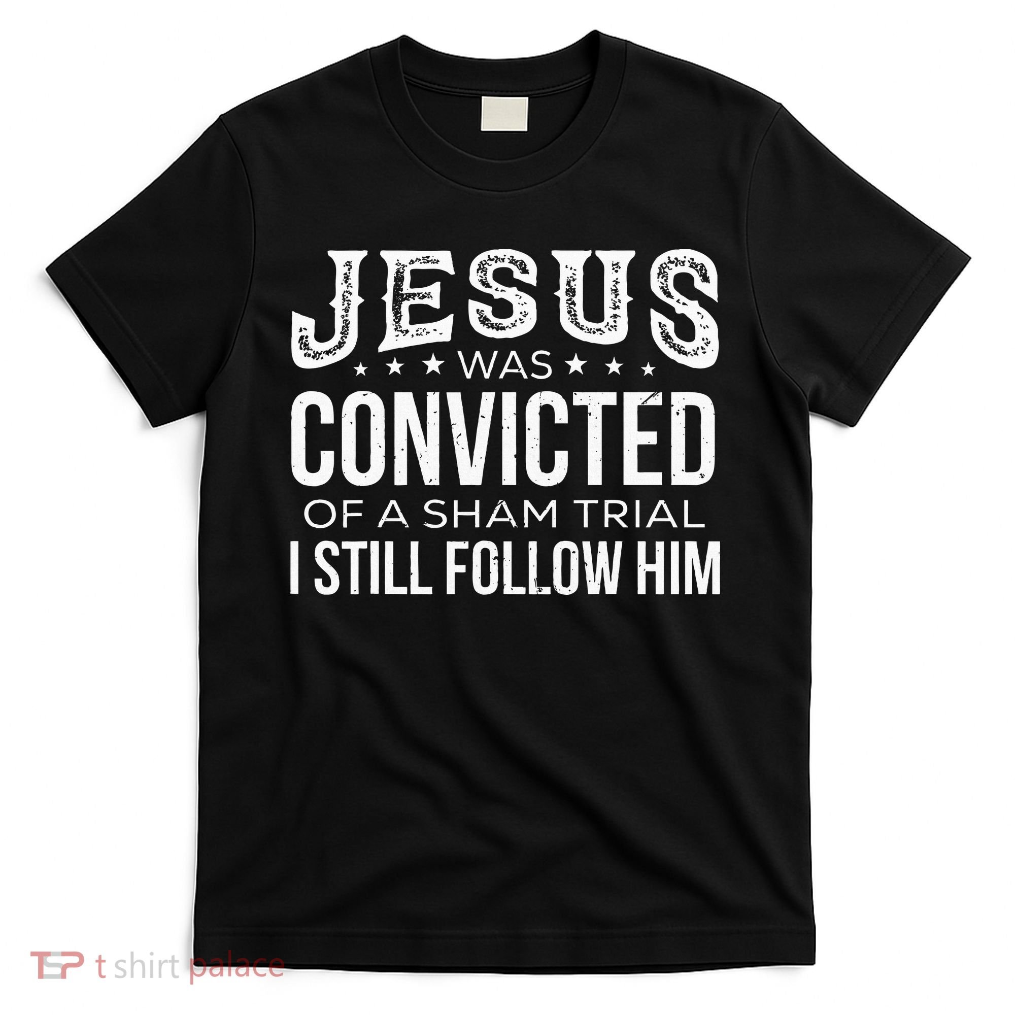 Jesus Was Convicted Of A Sham Trial I Still Follow Him T-Shirt