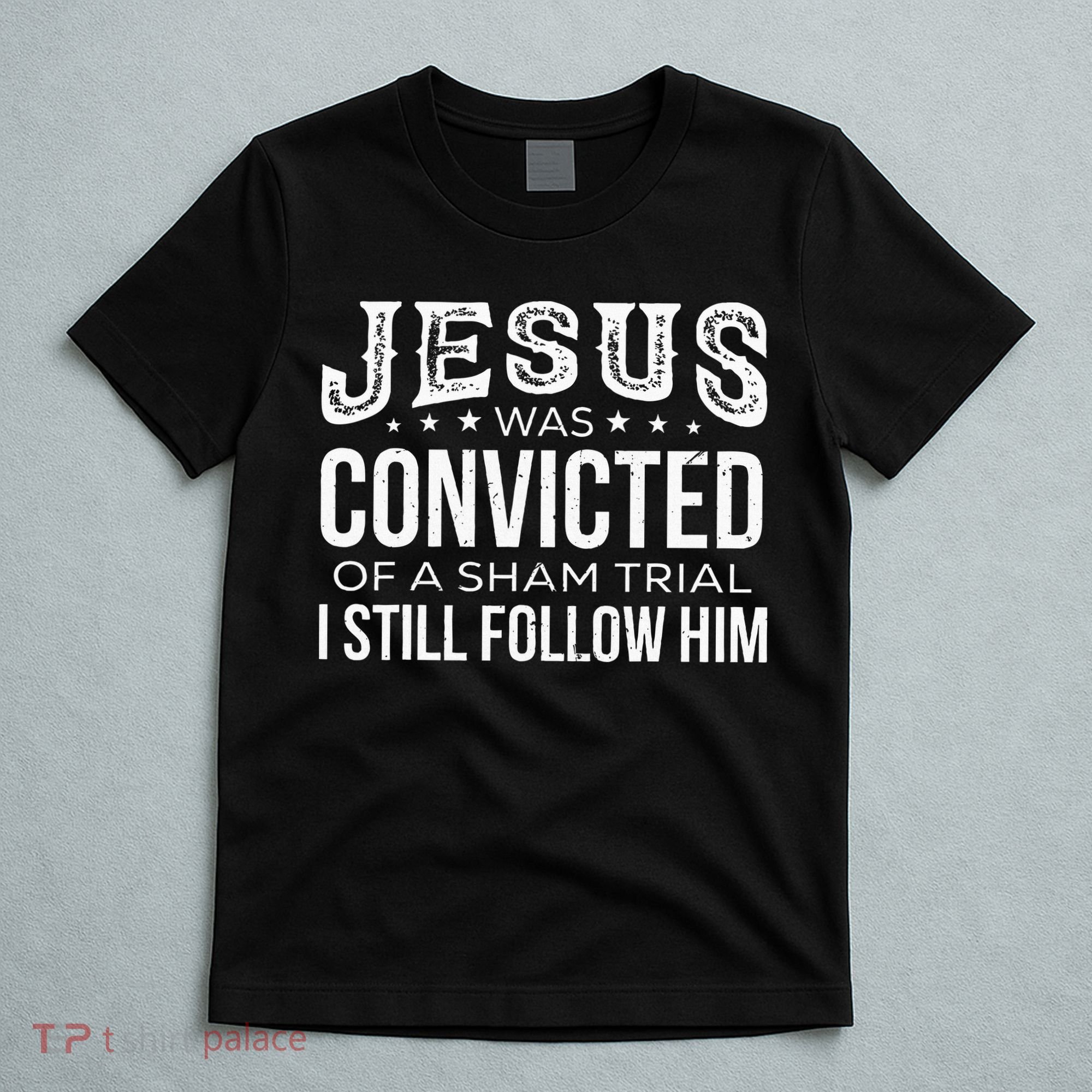Jesus Was Convicted Of A Sham Trial I Still Follow Him T-Shirt