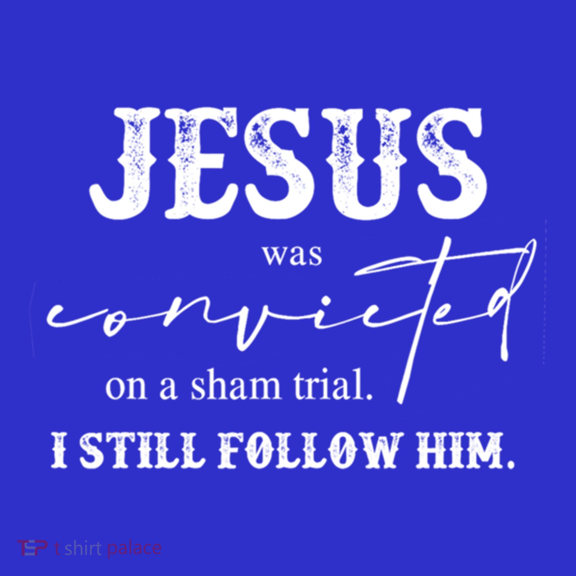 Jesus Was Convicted Of A Sham Trial I Still Follow Him Great Gift Sweatshirt
