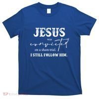 Jesus Was Convicted Of A Sham Trial I Still Follow Him Great Gift T-Shirt thumb 0