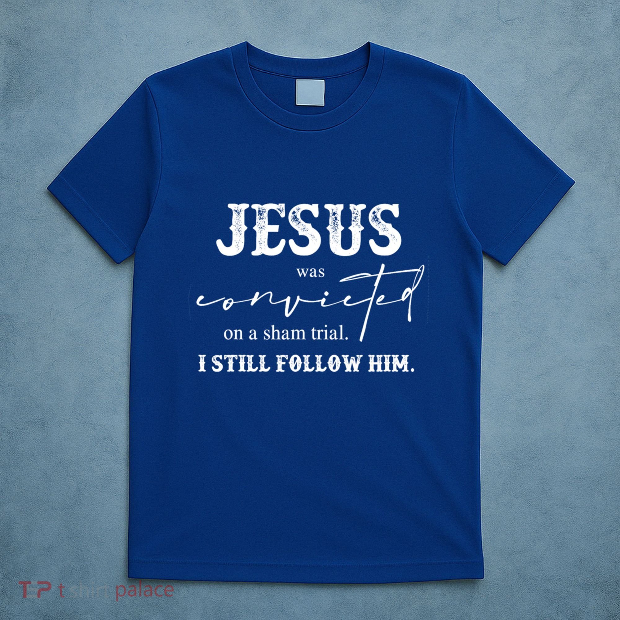 Jesus Was Convicted Of A Sham Trial I Still Follow Him Great Gift T-Shirt