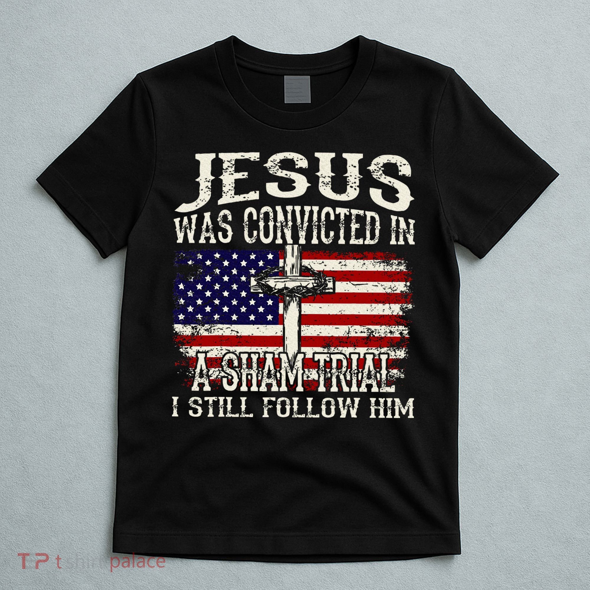 Jesus Was Convicted In A Sham Trial I Still Follow Him T-Shirt