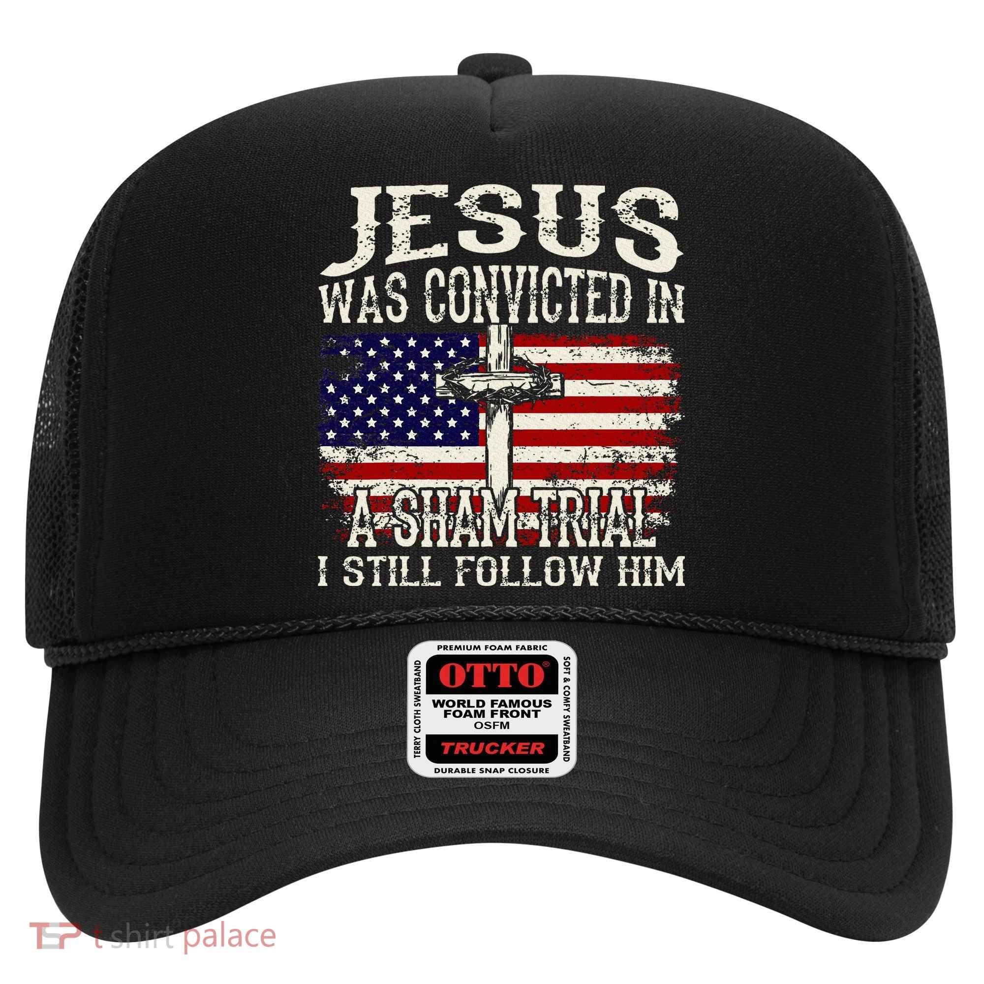 Jesus Was Convicted In A Sham Trial I Still Follow Him Hat