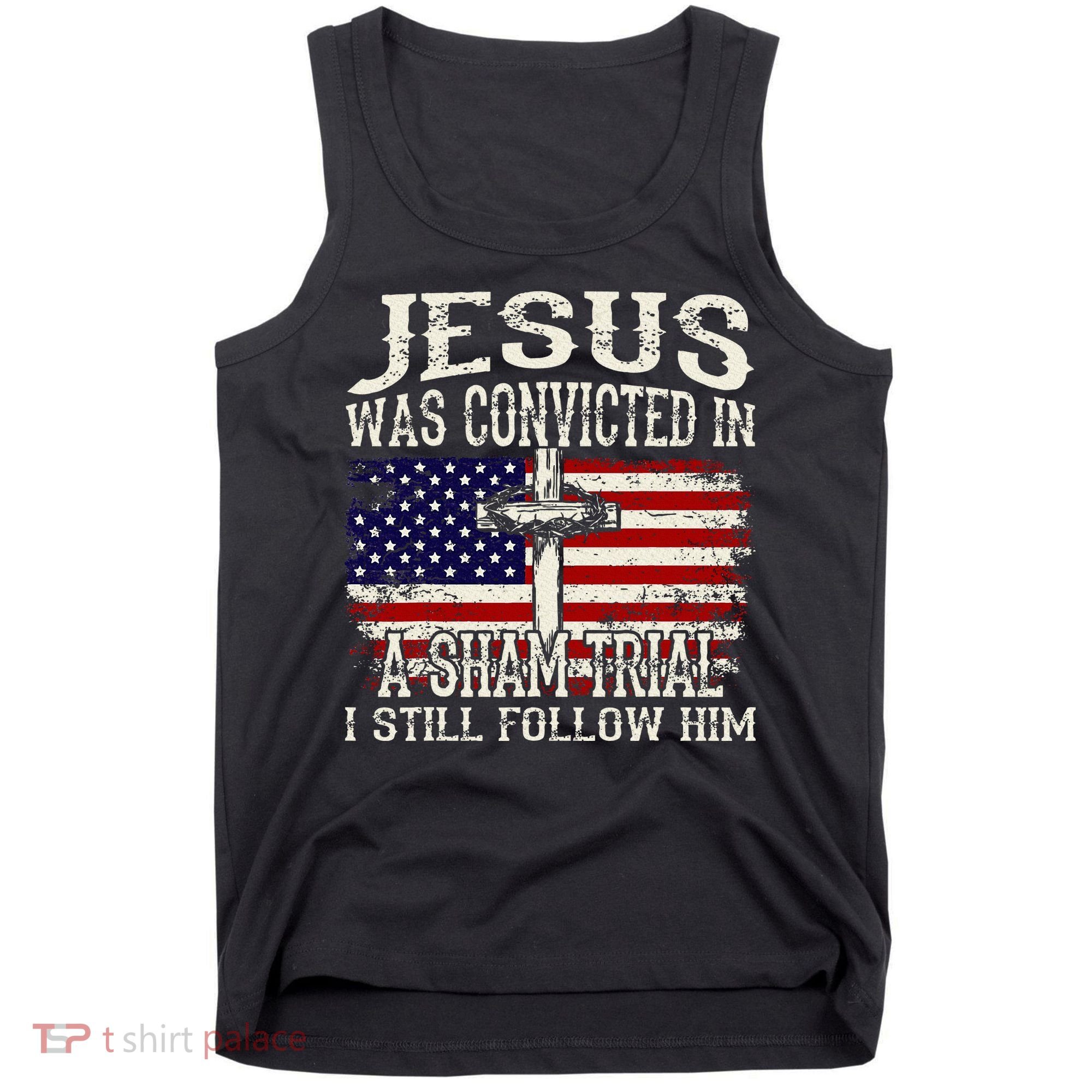 Jesus Was Convicted In A Sham Trial I Still Follow Him Tank Top