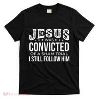 Jesus Was Convicted Of A Sham Trial I Still Follow Him T-Shirt thumb 0