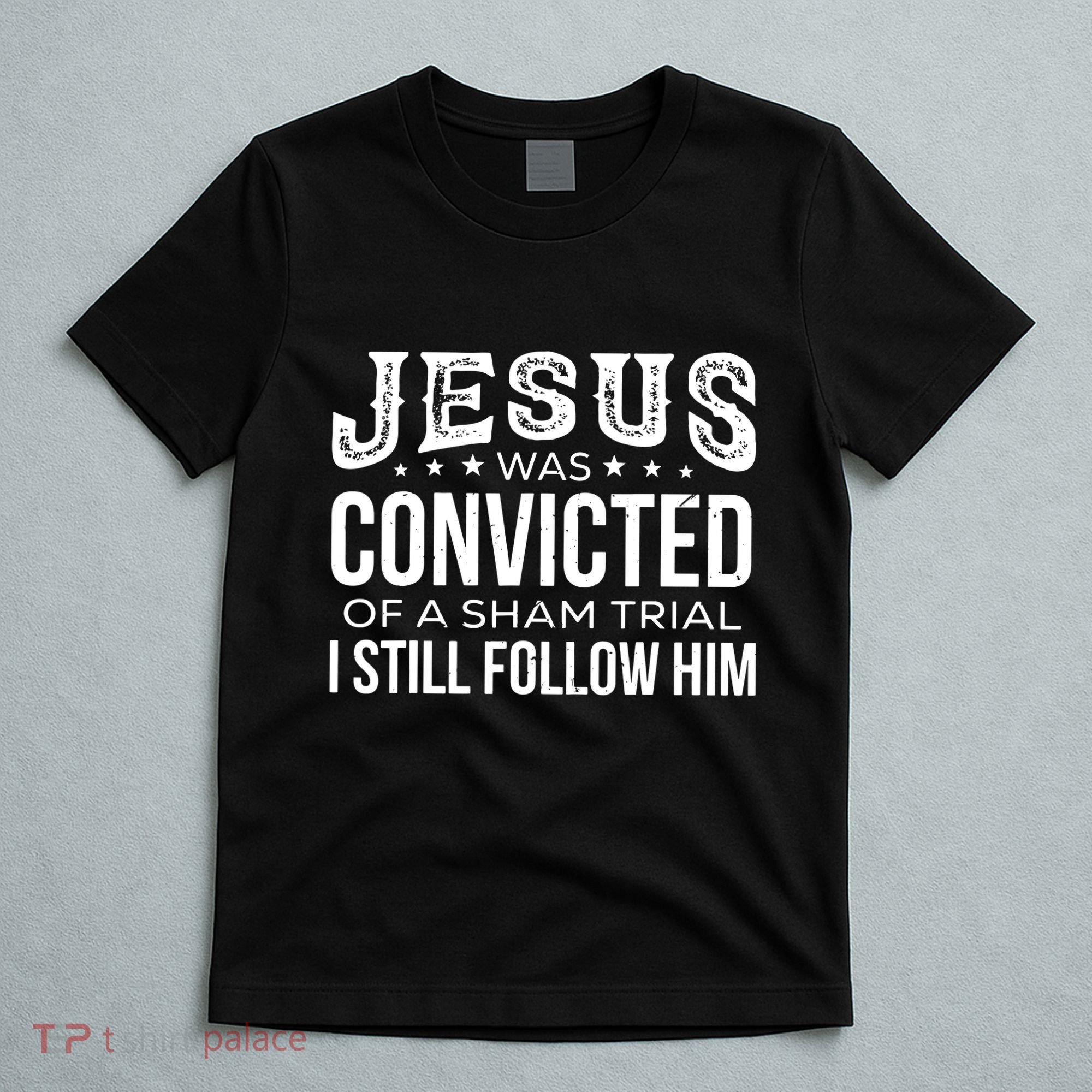 Jesus Was Convicted Of A Sham Trial I Still Follow Him T-Shirt