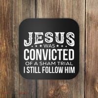 Jesus Was Convicted Of A Sham Trial I Still Follow Him Coaster thumb 0