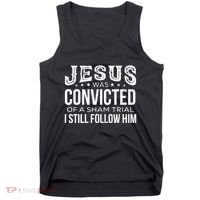 Jesus Was Convicted Of A Sham Trial I Still Follow Him Tank Top thumb 0