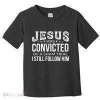 Jesus Was Convicted Of A Sham Trial I Still Follow Him Toddler T-Shirt thumb 0