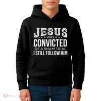 Jesus Was Convicted Of A Sham Trial I Still Follow Him Kids Hoodie thumb 4