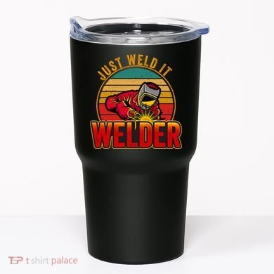 Just Weld It Funny Welder Welding Work Lover Tumbler