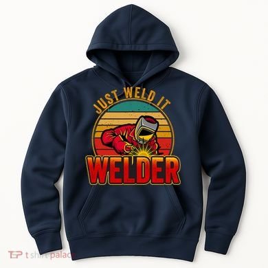 Just Weld It Funny Welder Welding Work Lover Hoodie