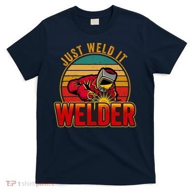 Just Weld It Funny Welder Welding Work Lover T-Shirt