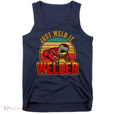 Just Weld It Funny Welder Welding Work Lover Tank Top