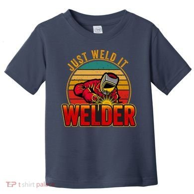 Just Weld It Funny Welder Welding Work Lover Toddler T-Shirt