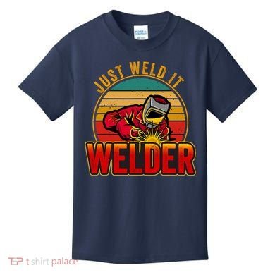 Just Weld It Funny Welder Welding Work Lover Kids T-Shirt