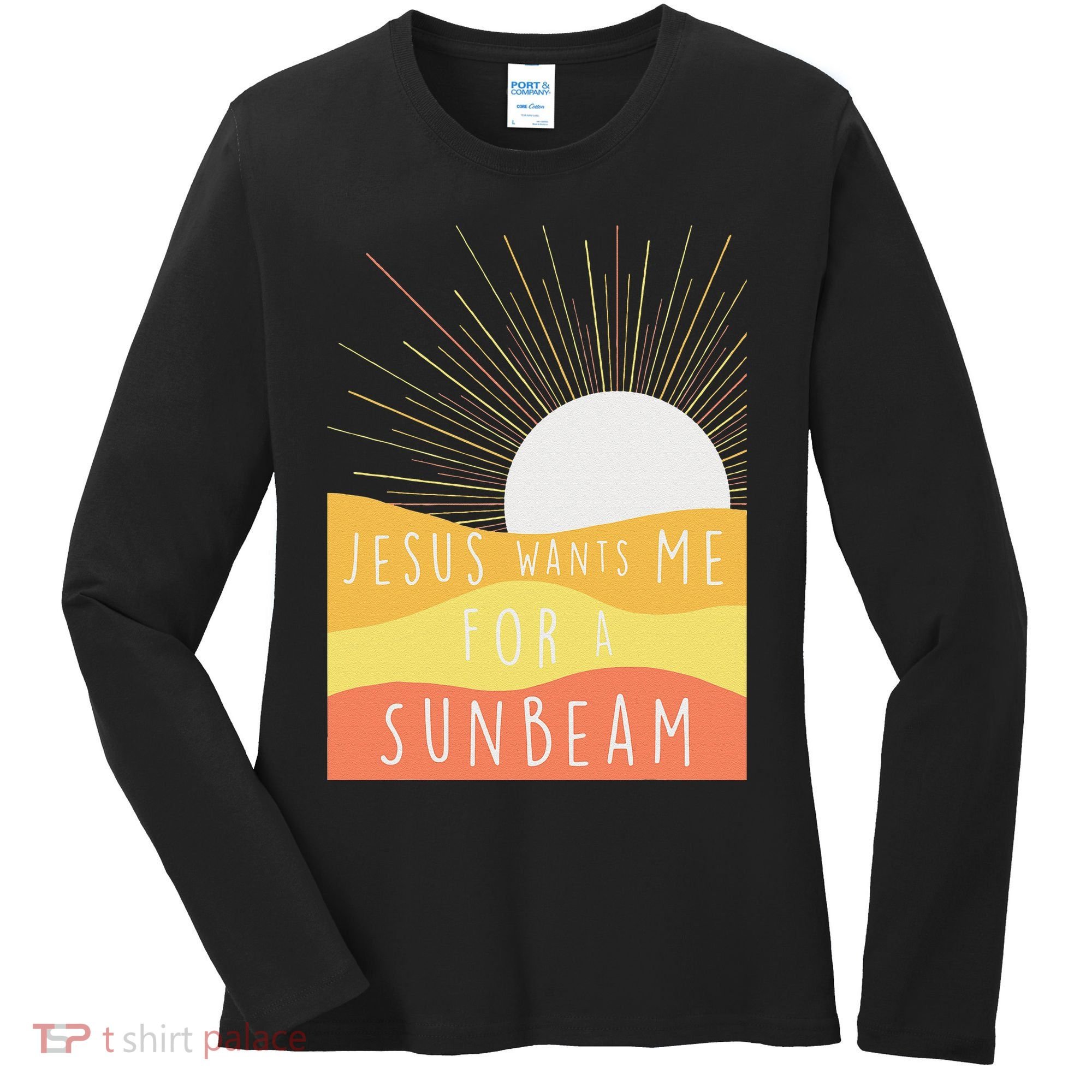 Jesus Wants Me For A Sunbeam Women's Long Sleeve Shirt