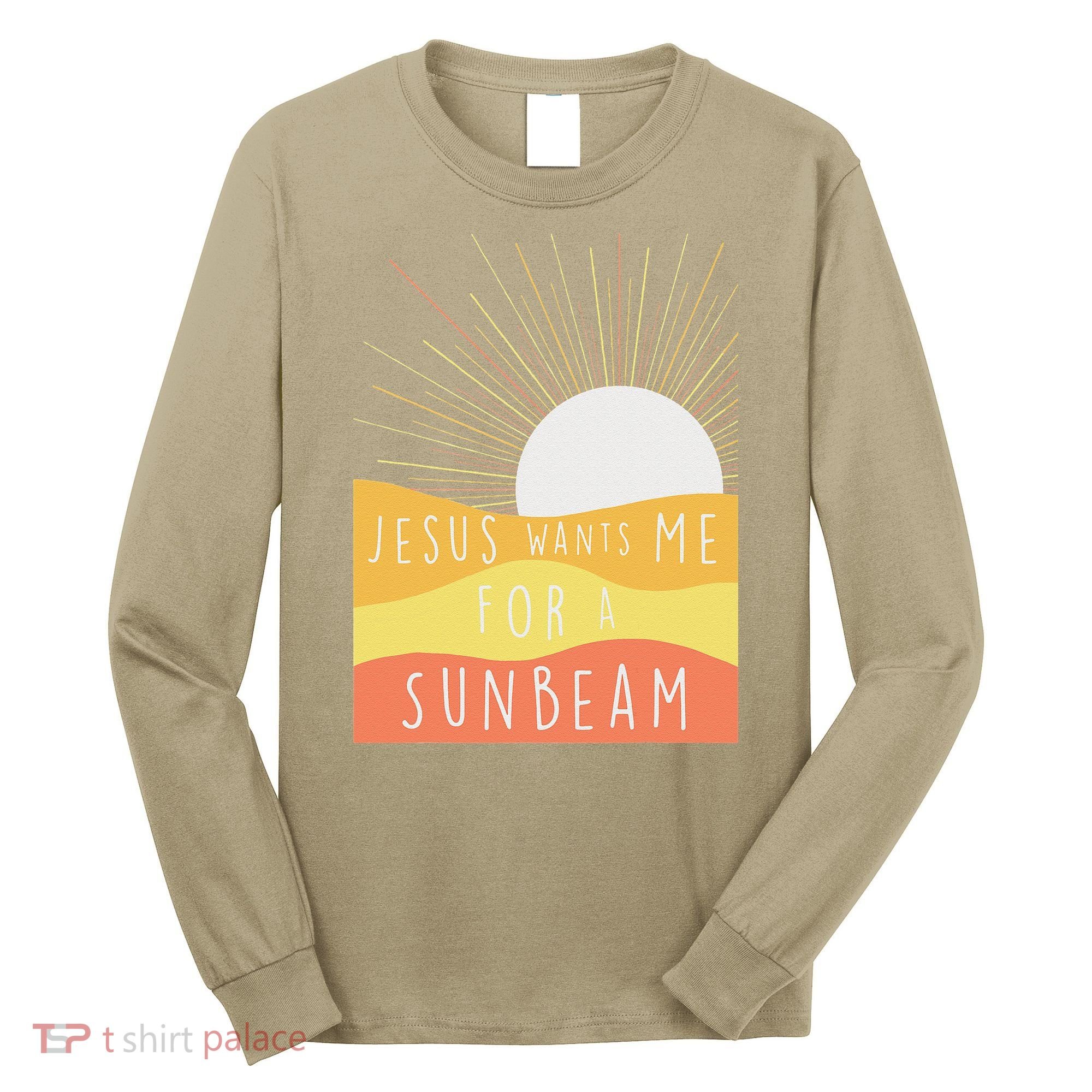 Jesus Wants Me For A Sunbeam Long Sleeve Shirt