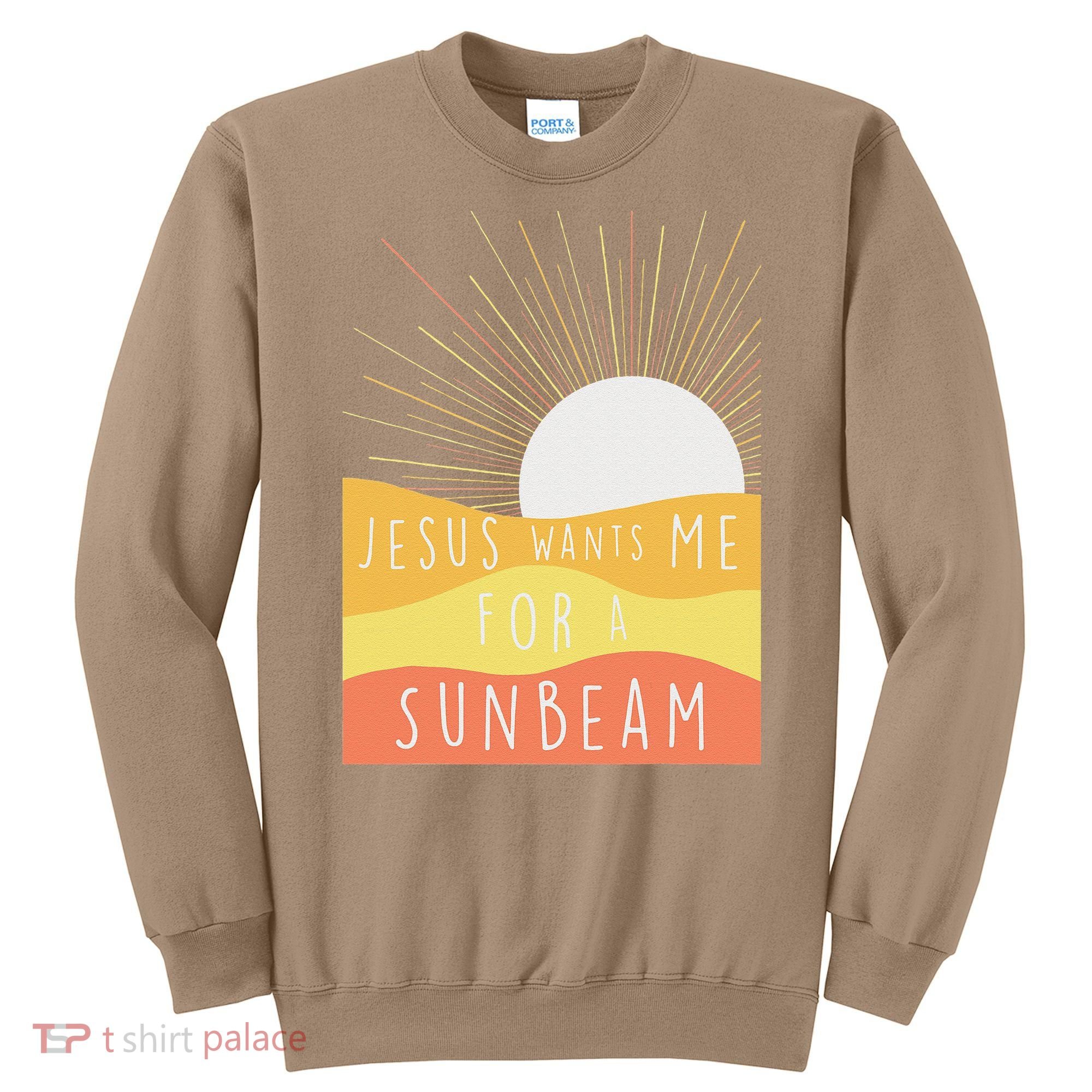 Jesus Wants Me For A Sunbeam Sweatshirt