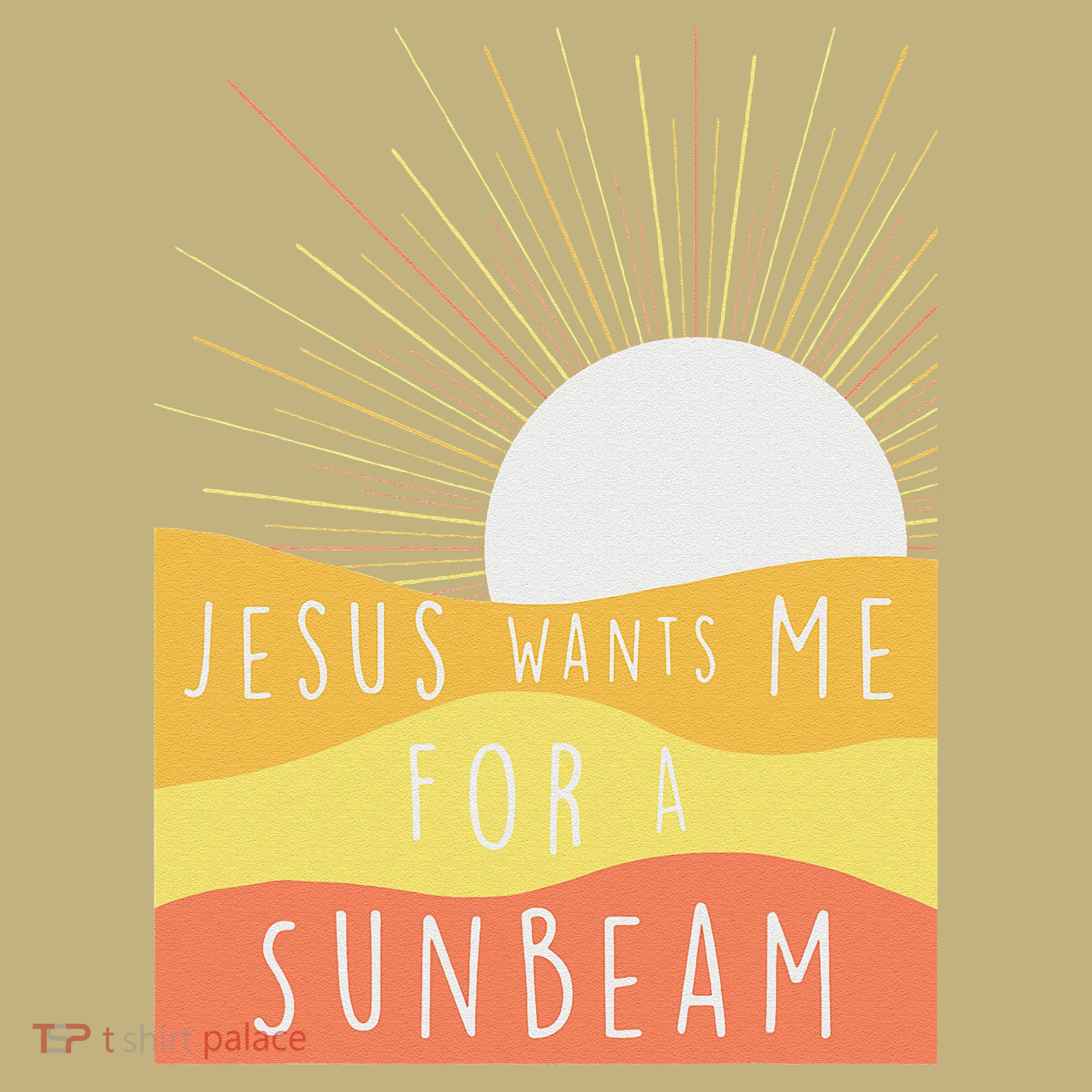 Jesus Wants Me For A Sunbeam T-Shirt