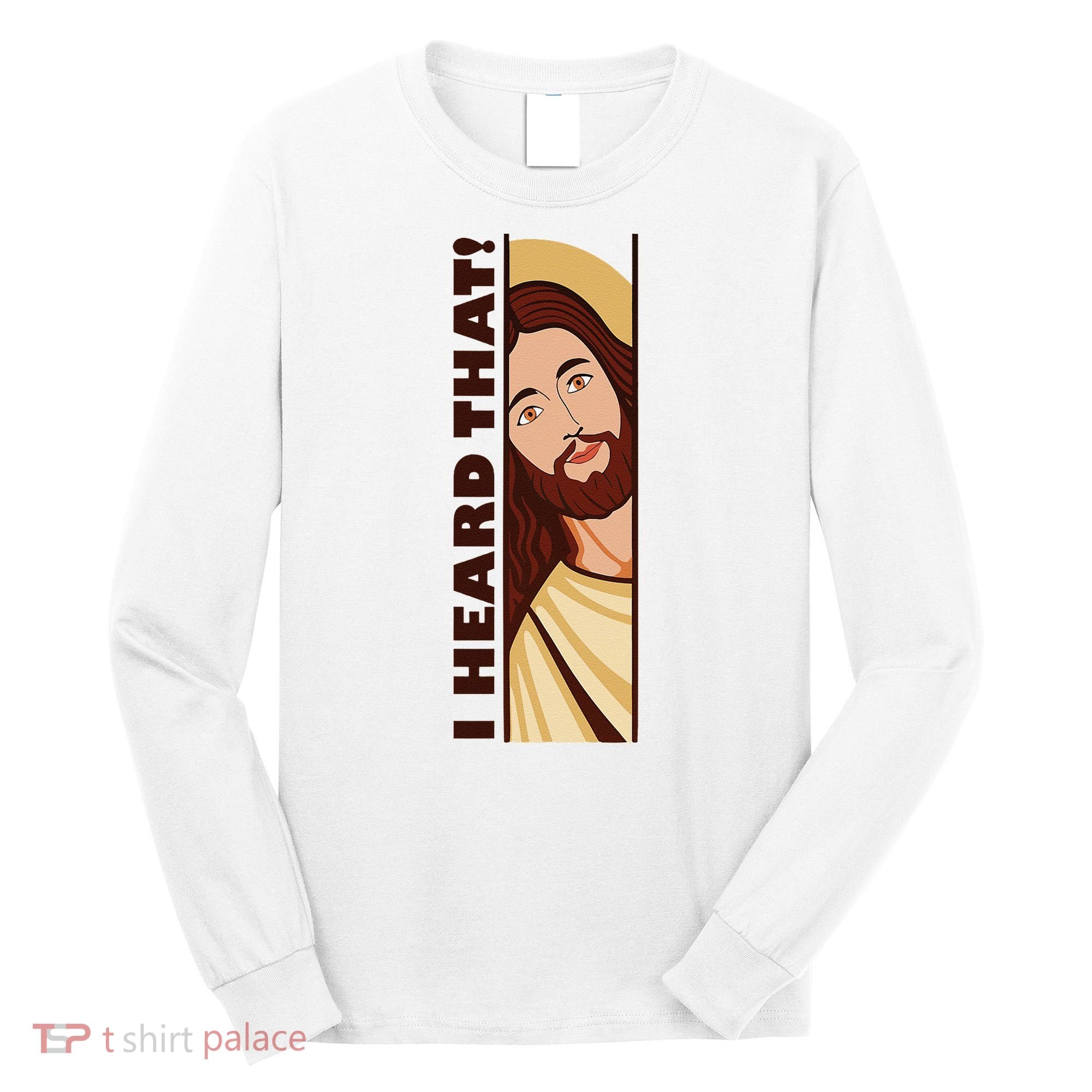 Jesus Watching Peeking I Heard That Funny Christian Meme Long Sleeve Shirt