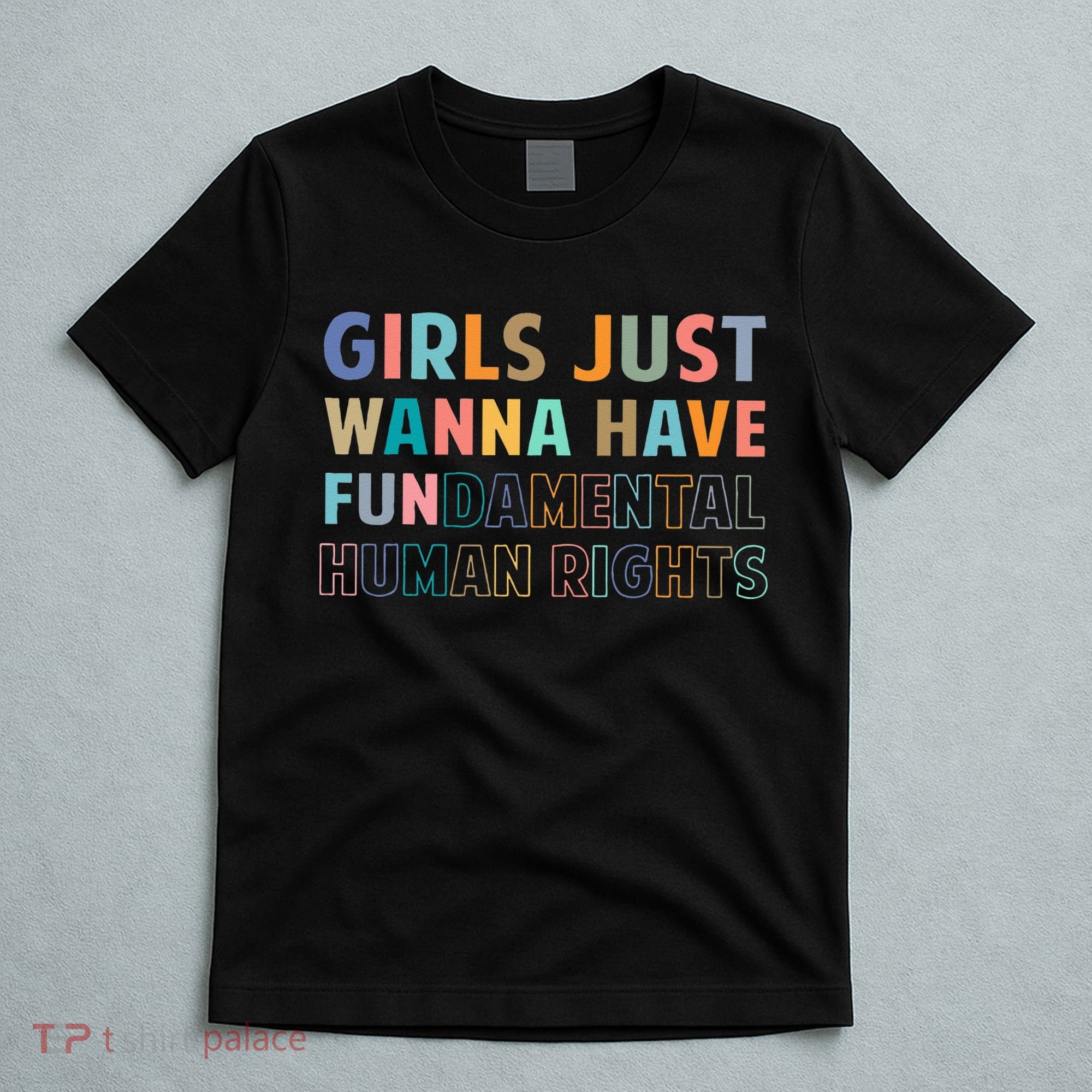 Just Want To Have Fundamental Human Rights Feminist T-Shirt