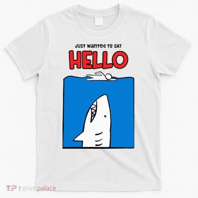 Just Wanted To Say Hello Funny Shark T-Shirt