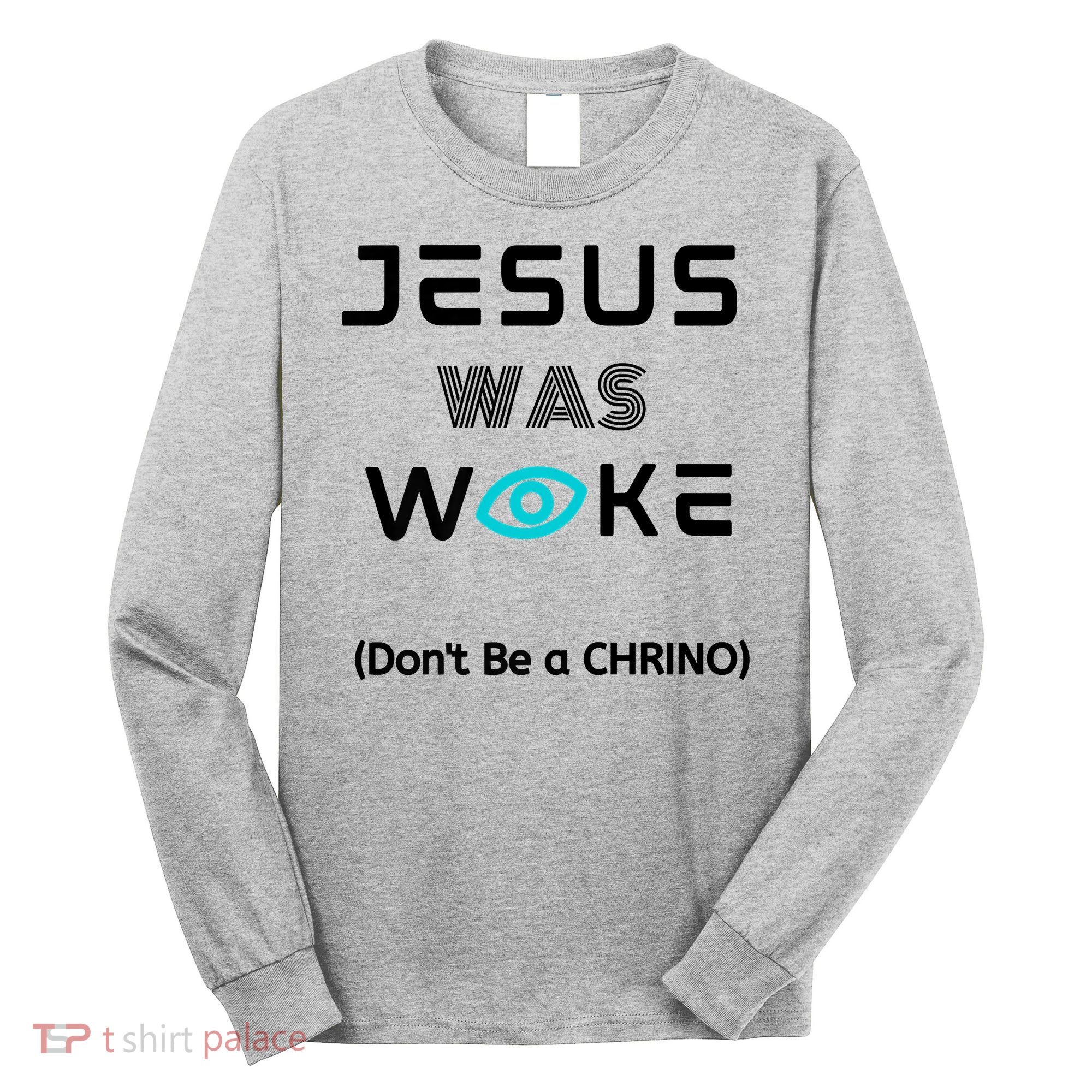 Jesus Was Woke (Don't Be A CHRINO) Long Sleeve Shirt