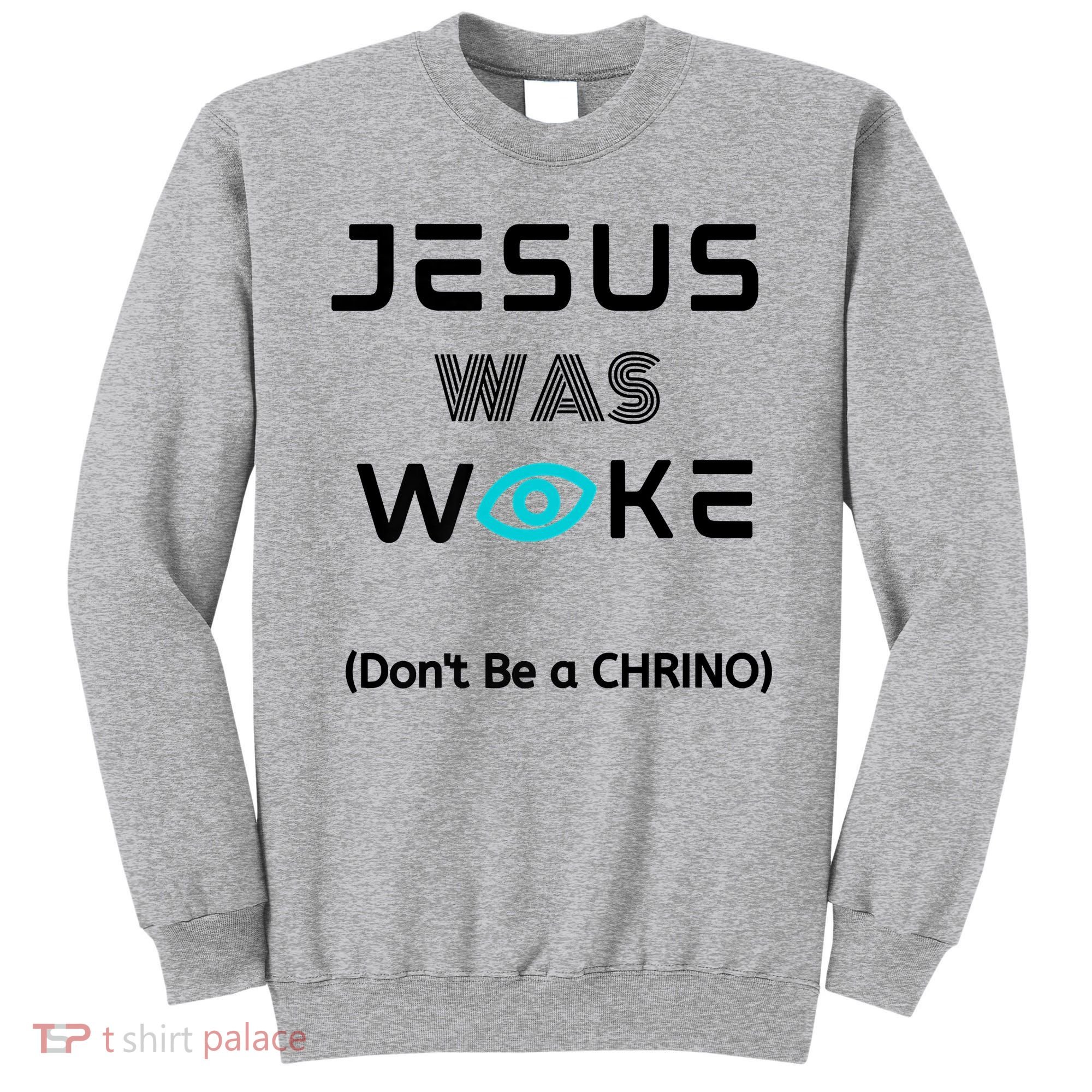 Jesus Was Woke (Don't Be A CHRINO) Sweatshirt