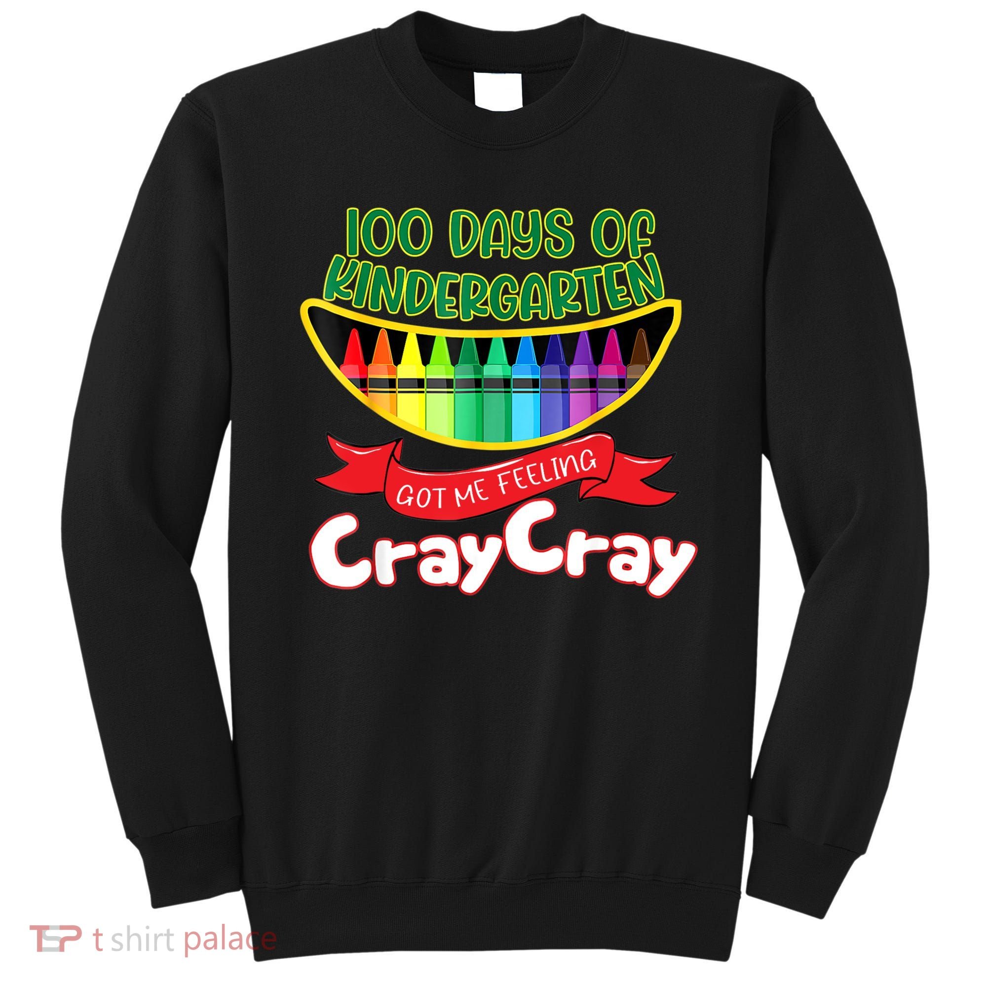 Kinder 100 Days Of Kindergarten Got Me Feeling Cray Cray Sweatshirt