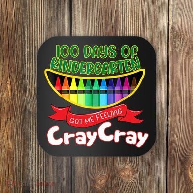 Kinder 100 Days Of Kindergarten Got Me Feeling Cray Cray Coaster