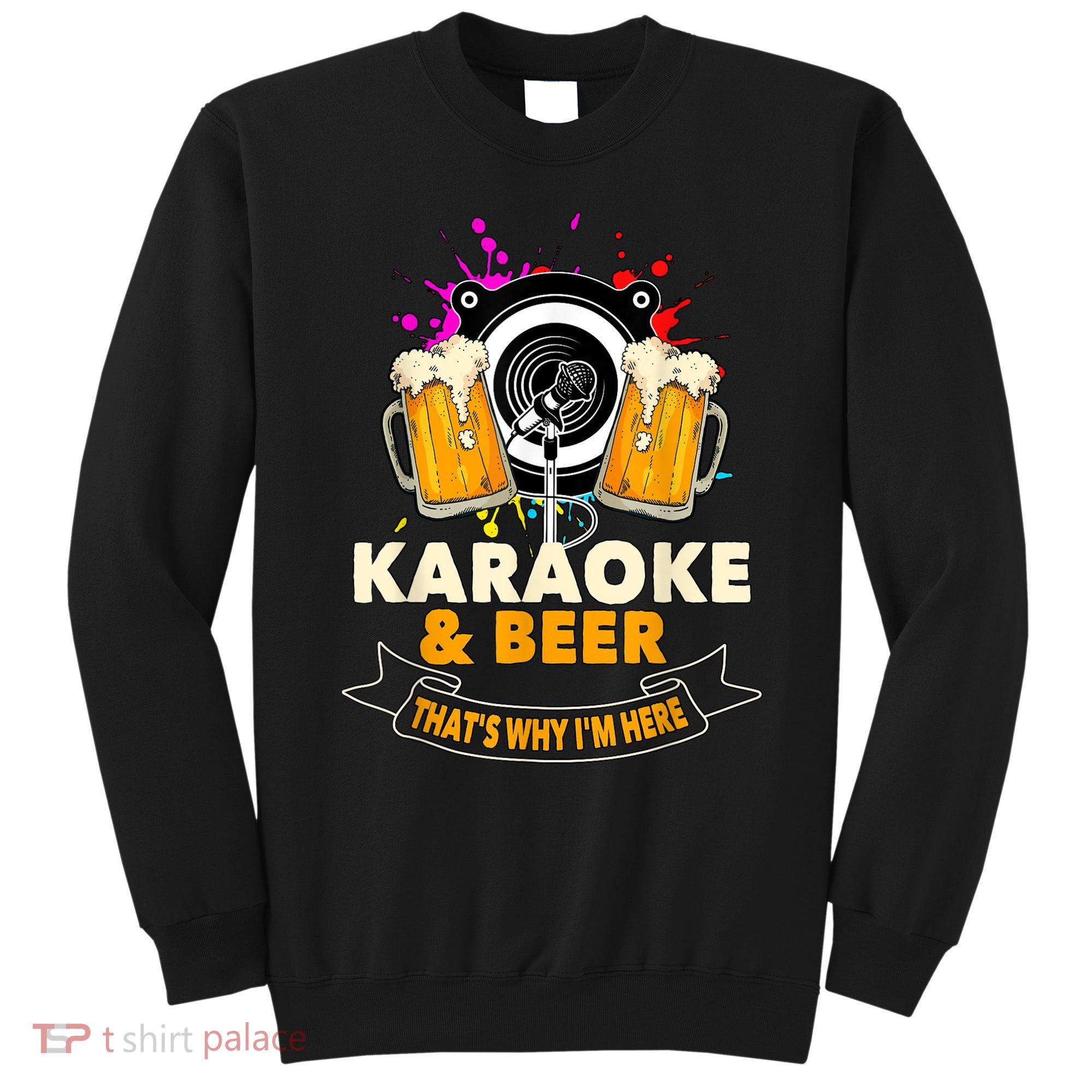 Karaoke And Beer That's Why I'm Here Karaoke Singer Karaoke Sweatshirt