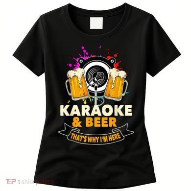 Karaoke And Beer That's Why I'm Here Karaoke Singer Karaoke Women's T-Shirt