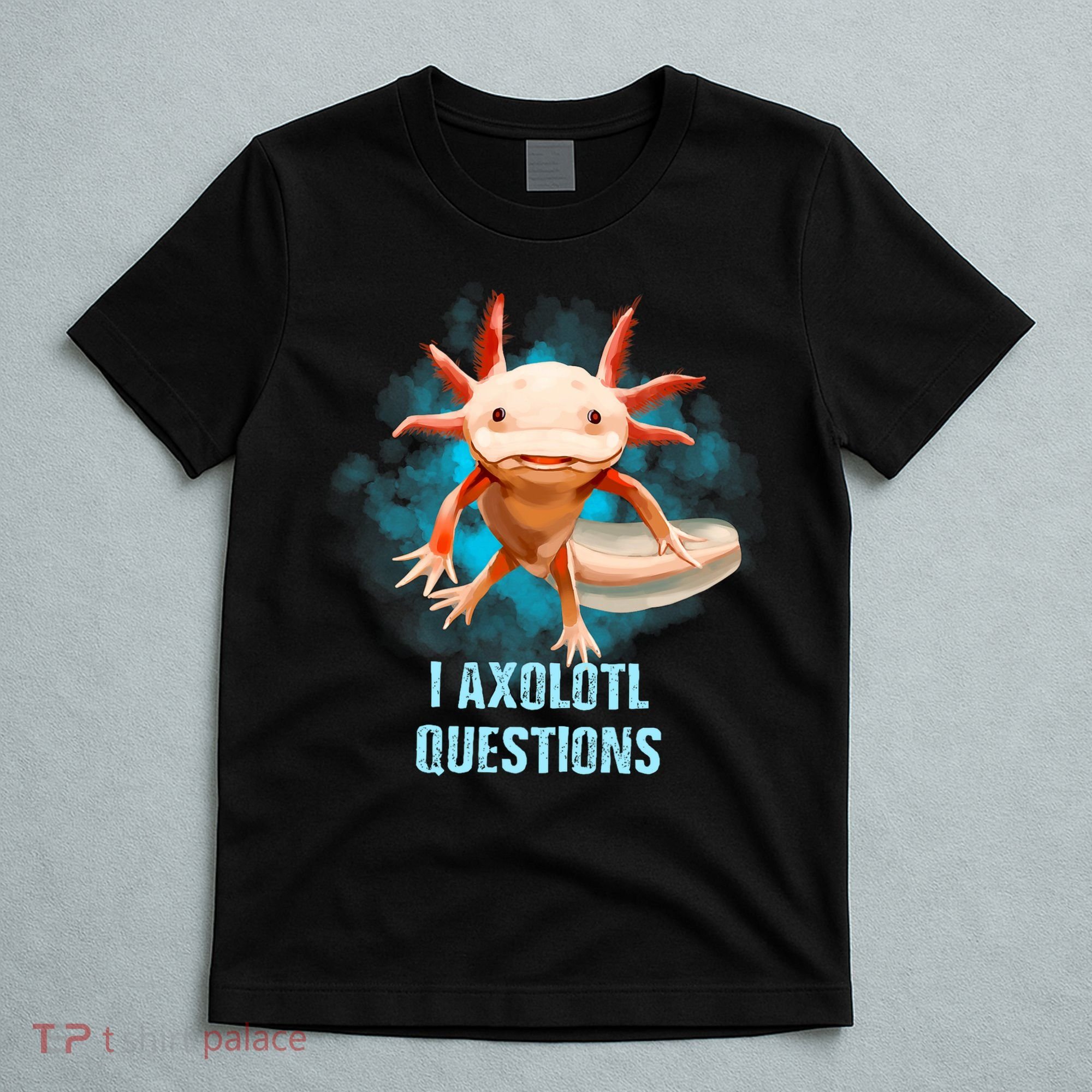 Kawaii Axolotl I Axolotl Questions Funny Axolotl Lover T-Shirt
