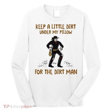 Keep A Little Dirt Under My Pillow Funny Cowboy Apparel Long Sleeve Shirt