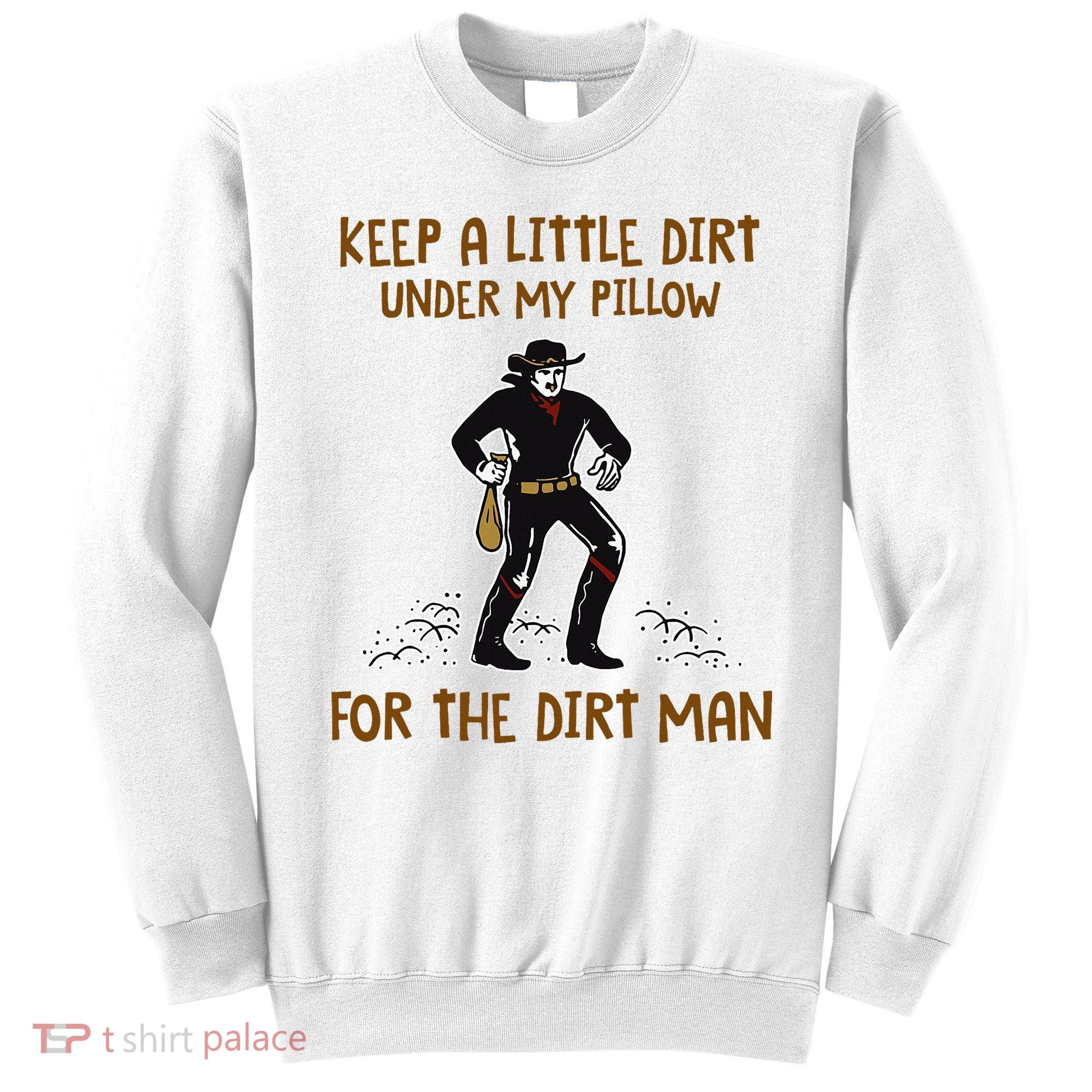 Keep A Little Dirt Under My Pillow Funny Cowboy Apparel Sweatshirt