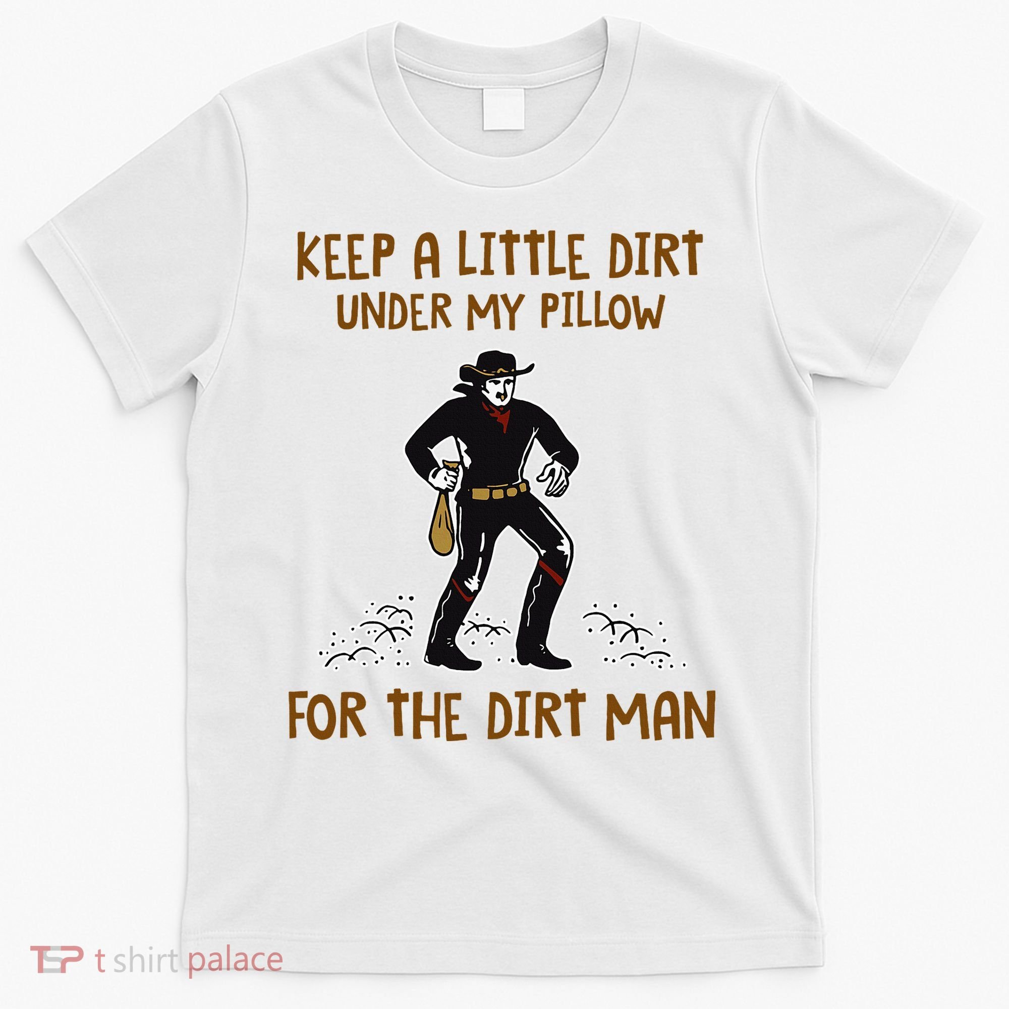 Keep A Little Dirt Under My Pillow Funny Cowboy Apparel T-Shirt