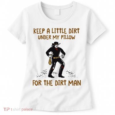 Keep A Little Dirt Under My Pillow Funny Cowboy Apparel Women's T-Shirt