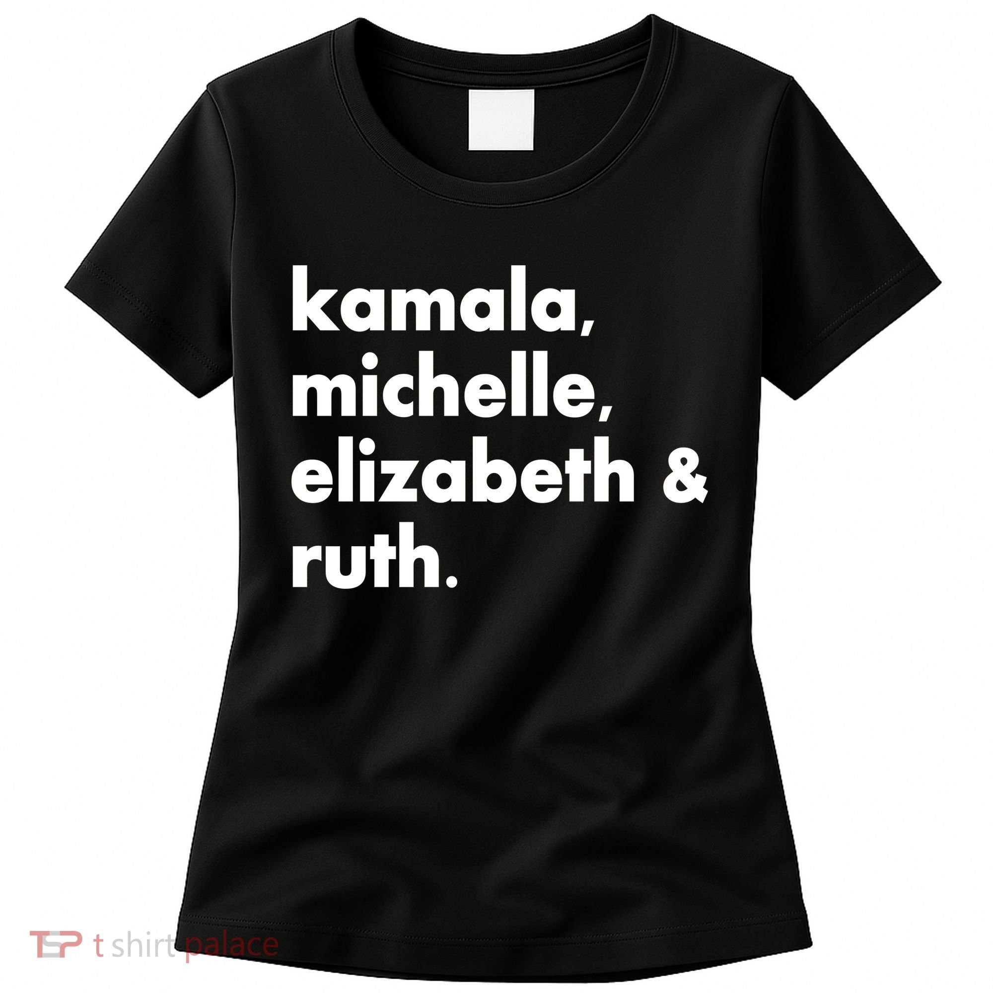 Kamala Michelle RBG Elizabeth Ruth Women's T-Shirt