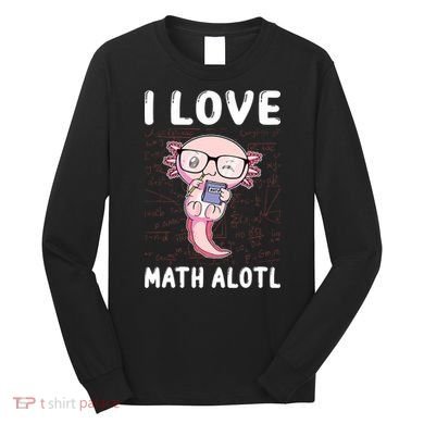 Kawaii Axolotl Pun Funny I Love Math Alotl Math Long Sleeve Shirt