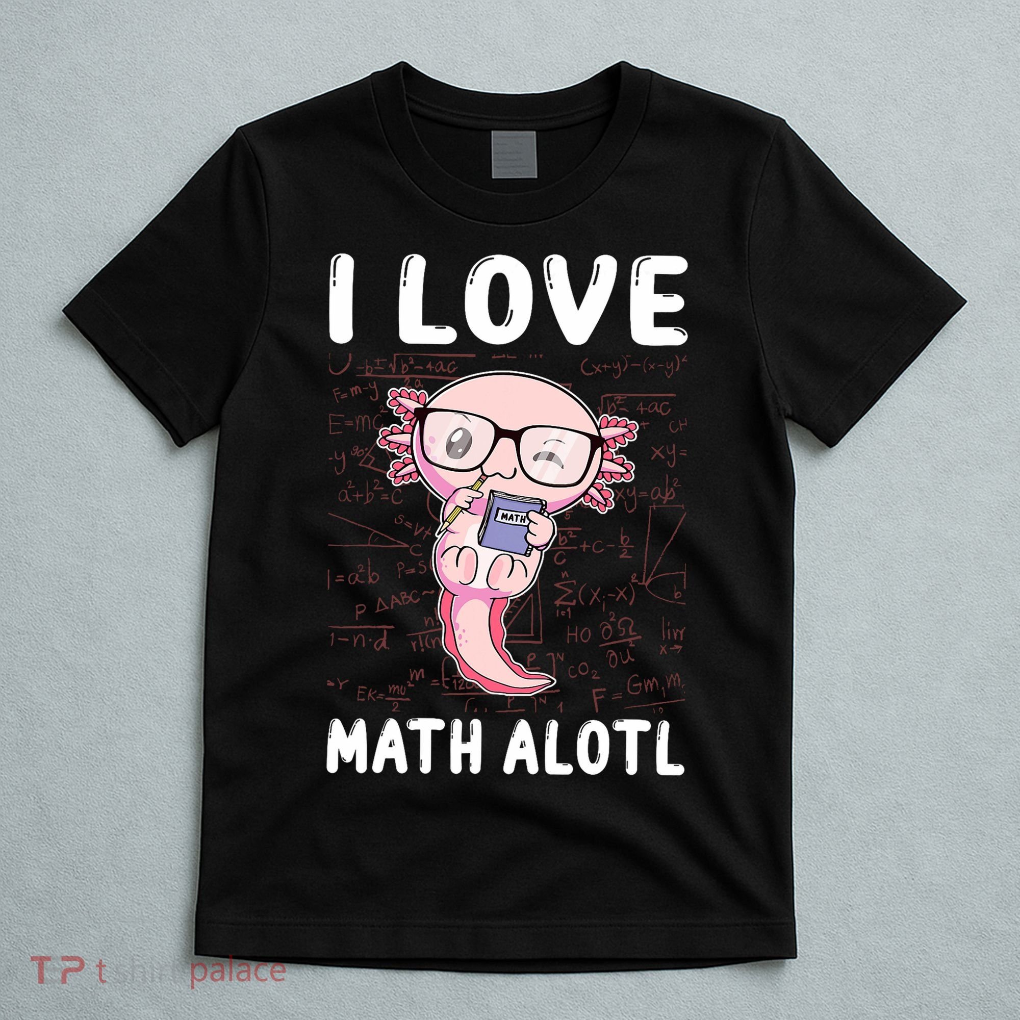 Kawaii Axolotl Pun Funny I Love Math Alotl Math T-Shirt